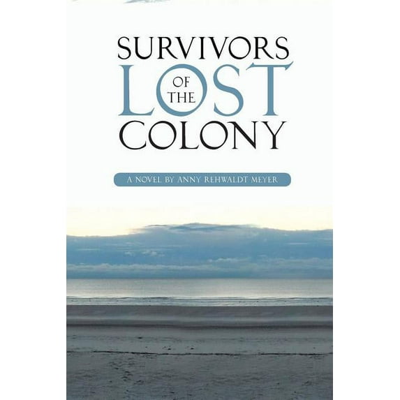 Survivors of the Lost Colony Paperback 1524695874 9781524695873 Anny Rehwaldt Meyer