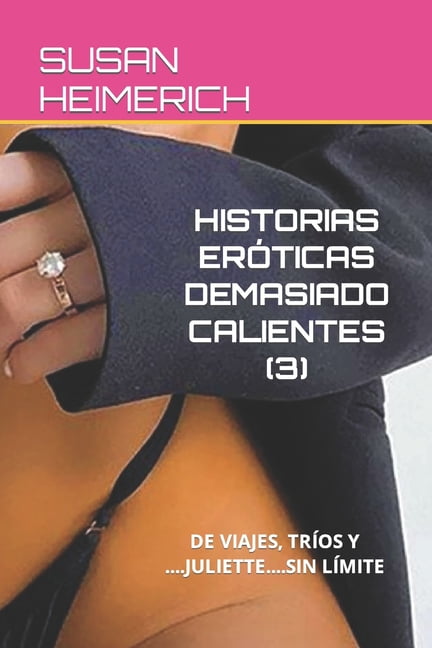 Susan y el Sexo Más Caliente: Historias Eróticas Demasiado Calientes (3): de Viajes, Tríos Y ....Juliette....Sin Límite (Paperback)