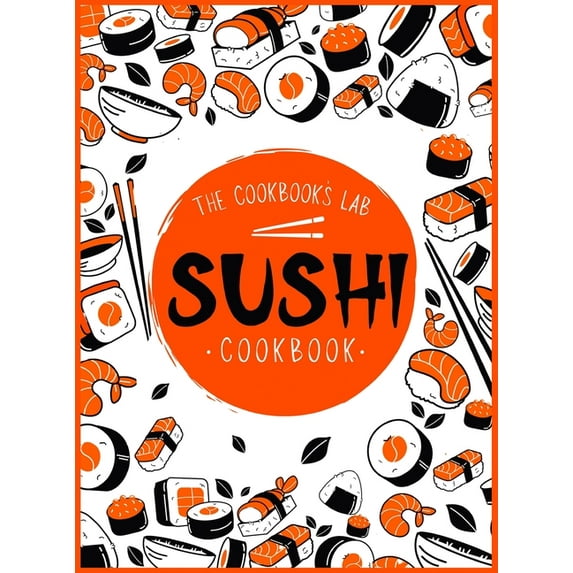 Sushi Cookbook: The Step-by-Step Sushi Guide for beginners with easy to follow, healthy, and Tasty recipes. How to Make , (Hardcover)