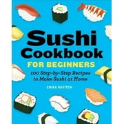 Sushi Cookbook for Beginners : 100 Step-By-Step Recipes to Make Sushi at Home (Paperback)