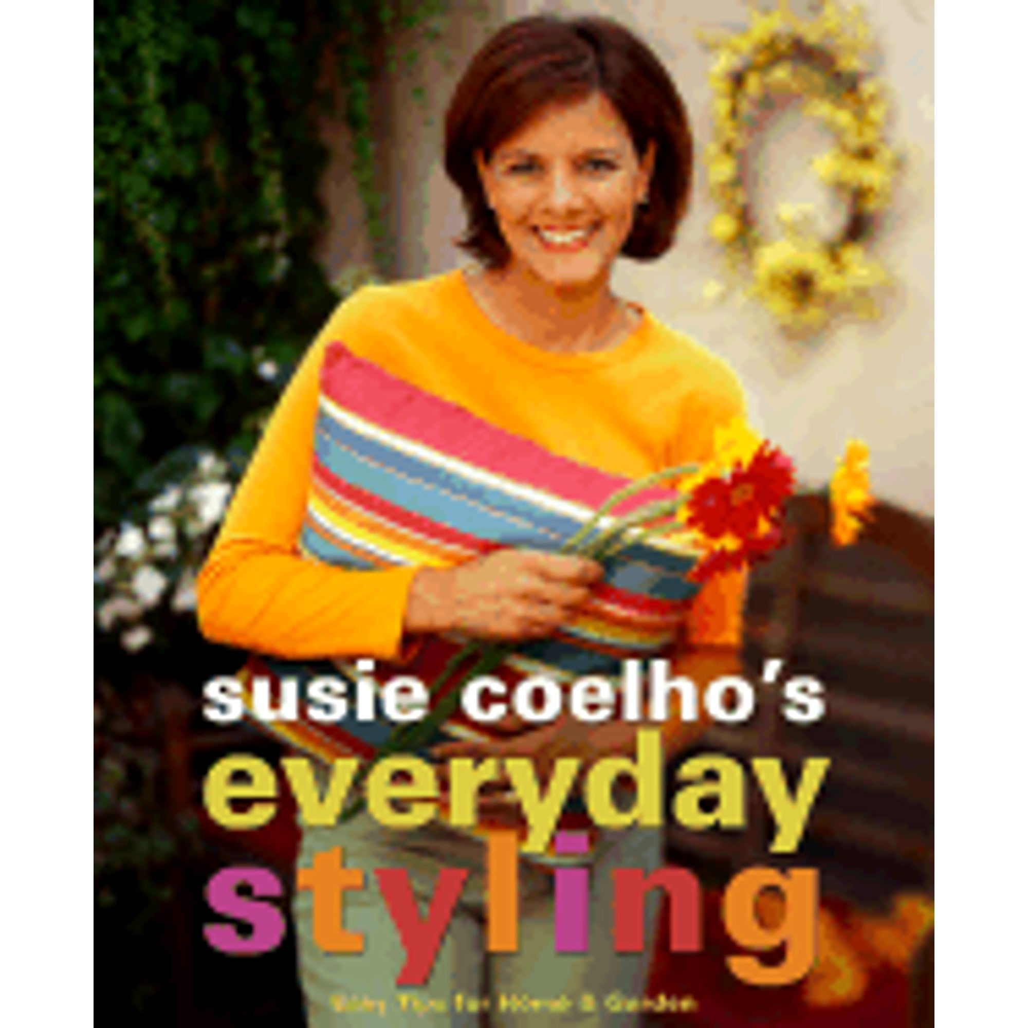 Susie Coelho's Everyday Styling : Easy Tips for Home, Garden and ...