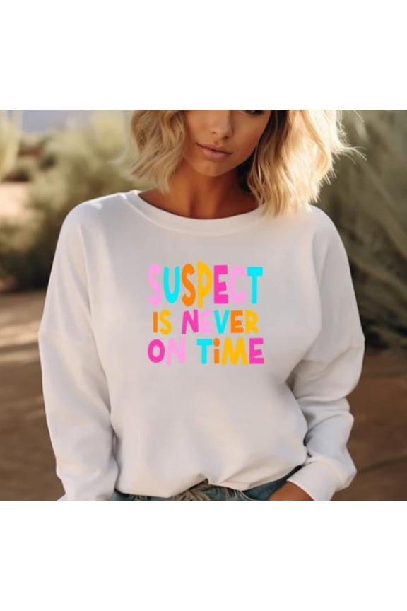 Suspect Sweatshirt, Suspect Is Never On Time, Suspect Trend, Humor, Funny Suspect, Trendy Sweatshirt, Cute