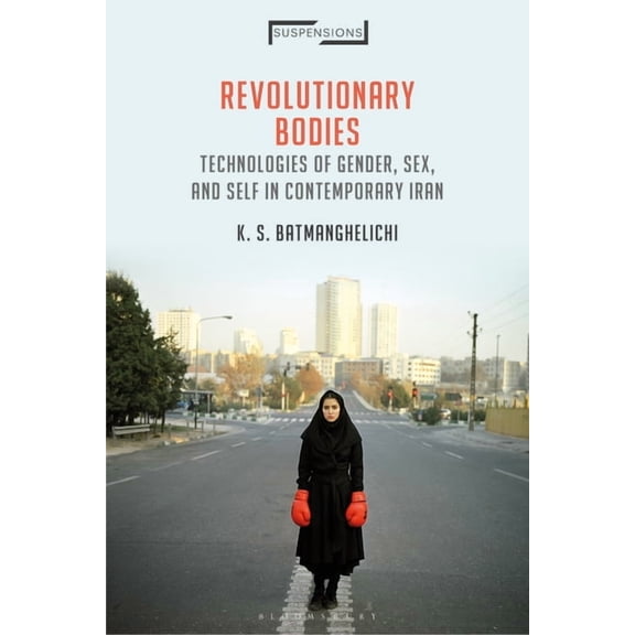 Suspensions: Contemporary Middle Eastern Revolutionary Bodies: Technologies of Gender, Sex, and Self in Contemporary Iran, (Paperback)