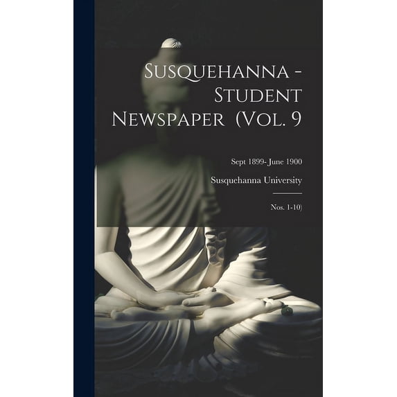 Susquehanna - Student Newspaper (Vol. 9; Nos. 1-10); Sept 1899- June 1900 (Hardcover)