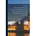 thumbnail image 1 of Sussex Archaeological Collections Relating to the History and Antiquities of the County, (Paperback), 1 of 1