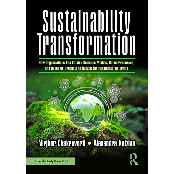 Sustainability Transformation: How Organizations Can Rethink Business Models, Refine Processes, and Redesign Products to, (Paperback)