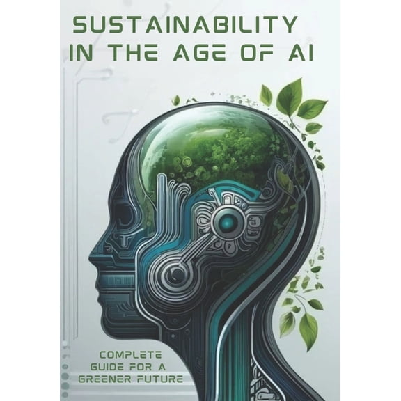 Sustainability in the Age of AI: A Complete Guide for a Greener Future, (Paperback)