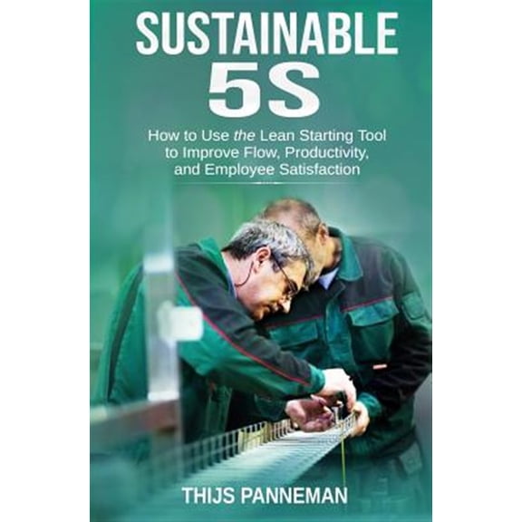 Pre-Owned Sustainable 5S: How to Use the Lean Starting Tool to Improve Flow, Productivity and Employee Satisfaction