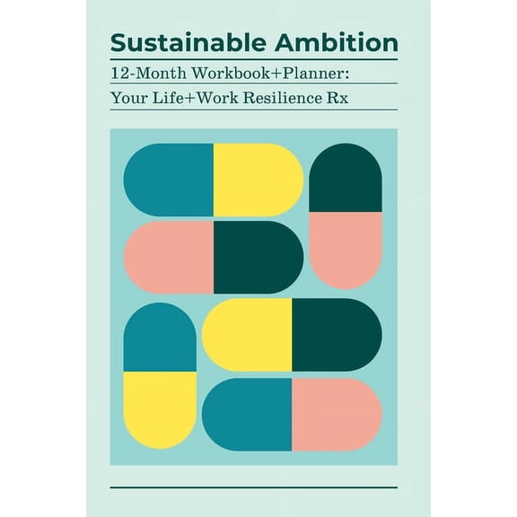 Sustainable Ambition 12-Month Workbook+Planner: Your Life+Work Resilience Rx, (Paperback)