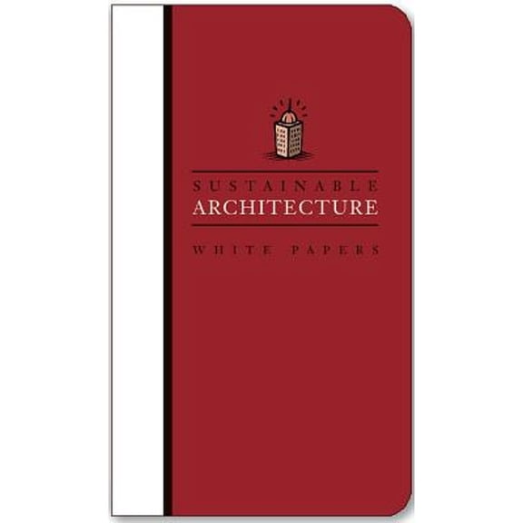 Pre-Owned Sustainable Architecture White Papers : Essays on Design and Building for a Sustainable Future