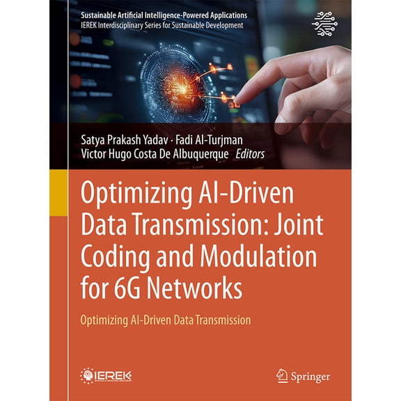 Sustainable Artificial Intelligence-Powe Optimizing Ai-Driven Data Transmission: Joint Coding and Modulation for 6g Networks: Optimizing Ai-Driven Data Transmiss, (Hardcover)