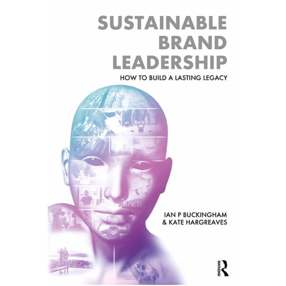 Sustainable Brand Leadership: How to Build a Lasting Legacy, (Paperback)