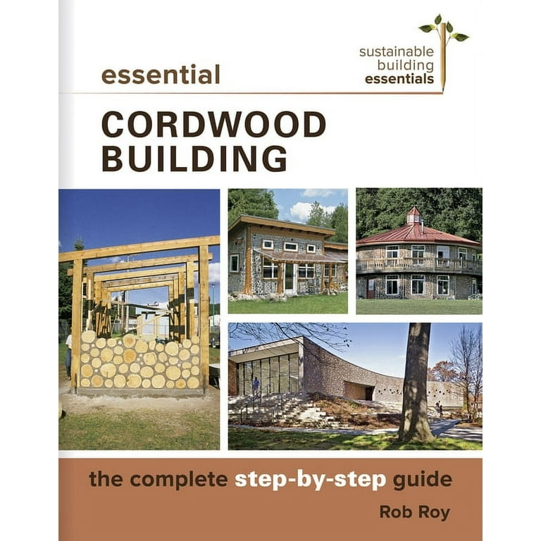 Sustainable Building Essentials: Essential Cordwood Building: The Complete  Step-By-Step Guide (Series #6) (Paperback) 
