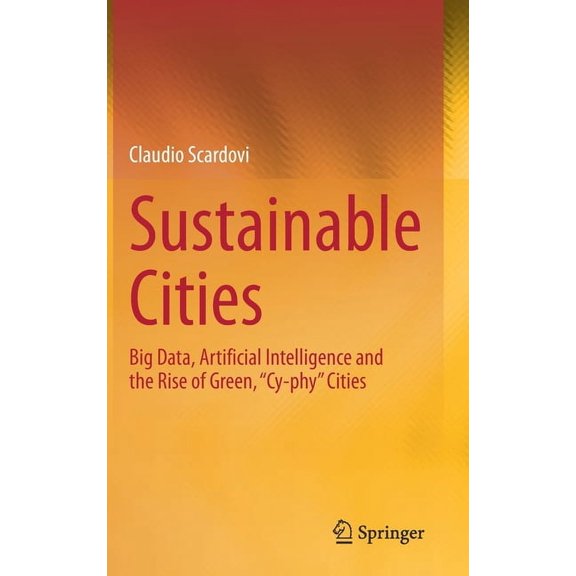 Sustainable Cities: Big Data, Artificial Intelligence and the Rise of Green, "Cy-Phy" Cities, (Hardcover)