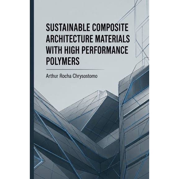 Sustainable Composite Architecture Materials with High Performance Polymers, (Paperback)
