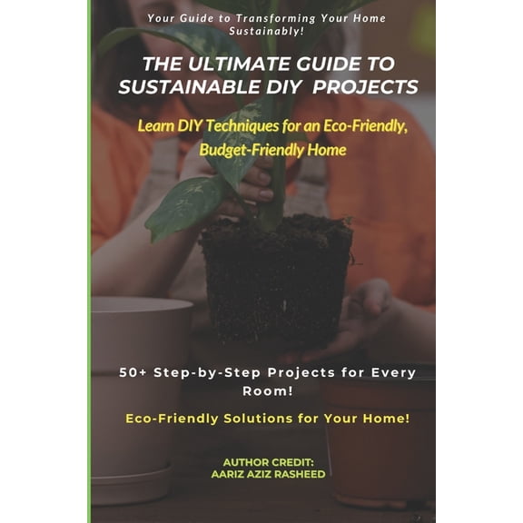 Sustainable DIY Guide: Simple, Eco-Friendly Projects to Transform Your Home and Protect the Planet, (Paperback)