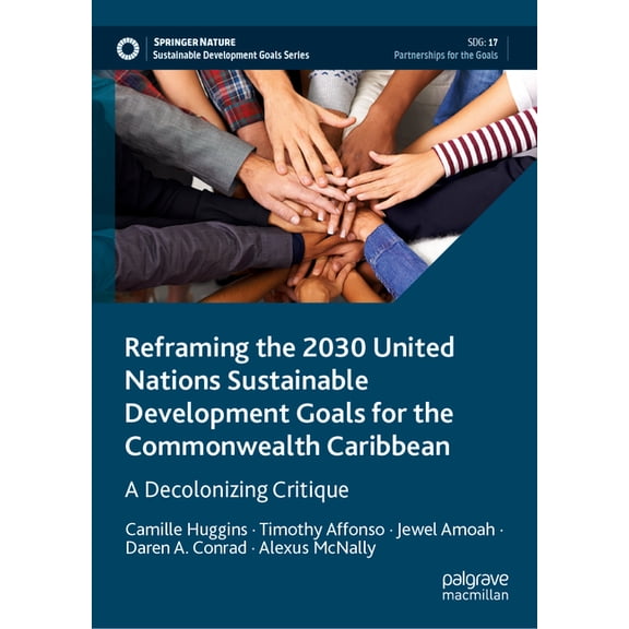 Sustainable Development Goals Reframing the 2030 United Nations Sustainable Development Goals for the Commonwealth Caribbean: A Decolonizing Critique, (Hardcover)