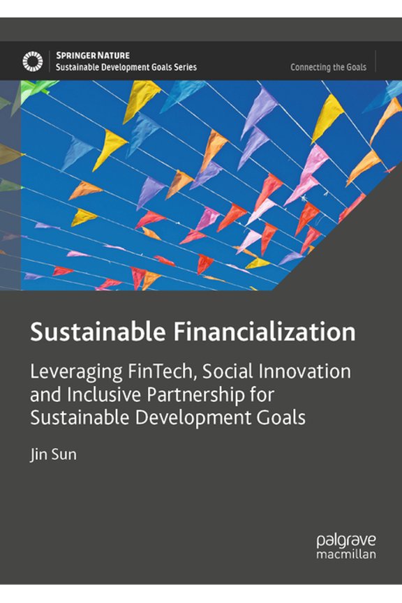 Sustainable Development Goals Sustainable Financialization: Leveraging Fintech, Social Innovation and Inclusive Partnership for Sustainable Developmen, (Hardcover)