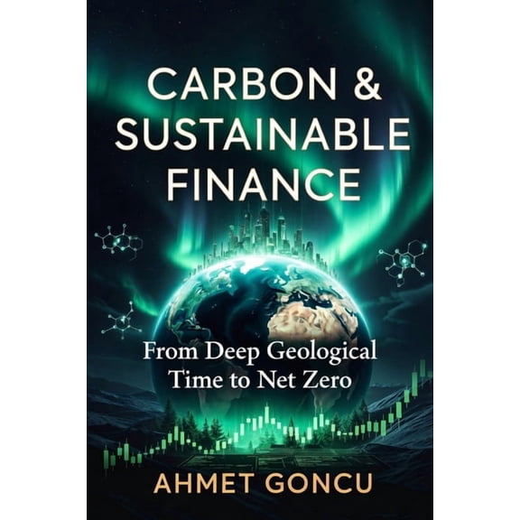 Sustainable Finance Carbon Markets and Sustainable Finance: From Deep Geological Time to Net Zero: Understanding Climate Science, Carbon Reg, Book 1, (Paperback)