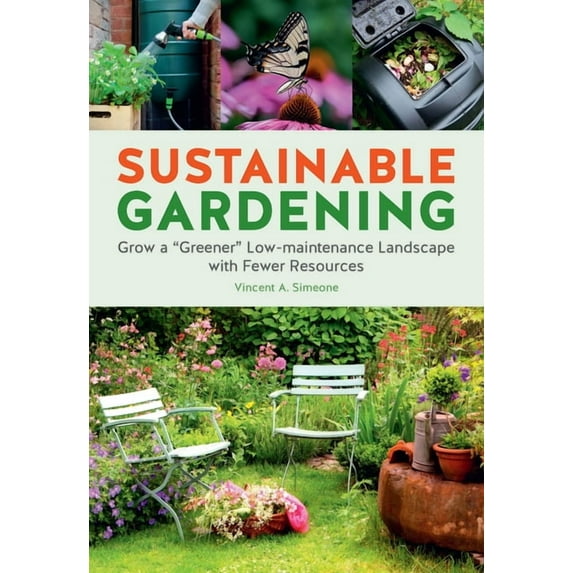 Sustainable Gardening : Grow a "Greener" Low-Maintenance Landscape with Fewer Resources (Paperback)
