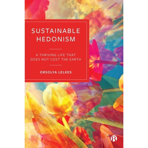 Sustainable Hedonism: A Thriving Life That Does Not Cost the Earth, (Hardcover)