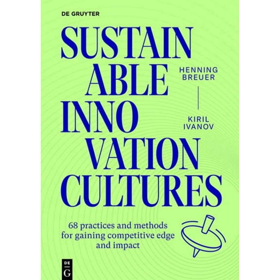 Sustainable Innovation Cultures: 68 Practices and Methods for Gaining Competitive Edge and Impact, (Paperback)