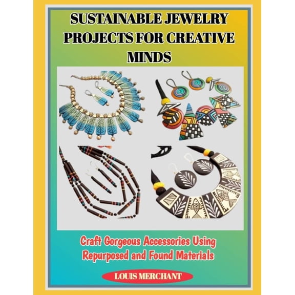 Sustainable Jewelry Projects for Creative Minds: Craft Gorgeous Accessories Using Repurposed and Found Materials, (Paperback)