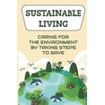 thumbnail image 1 of Sustainable Living: Caring For The Environment By Taking Steps To Save: Living Green Ideas, (Paperback), 1 of 1