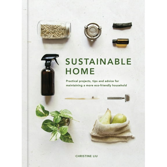 Sustainable Living Sustainable Home: Practical Projects, Tips and Advice for Maintaining a More Eco-Friendly Household, Book 1, (Hardcover)