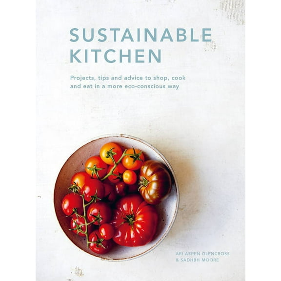 Sustainable Living Sustainable Kitchen: Projects, Tips and Advice to Shop, Cook and Eat in a More Eco-Conscious Way, Book 5, (Hardcover)