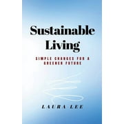 Sustainable Living Simple Changes for a Greener Future, Paperback