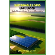 Sustainable Living Unplugged Embracing the Verdant Energy Revolution Paperback