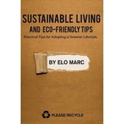 Sustainable Living and Eco-Friendly Tips Practical Tips for Adopting a Greener Lifestyle, Paperback