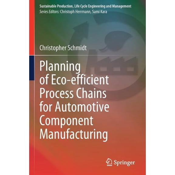 Sustainable Production, Life Cycle Engin Planning of Eco-Efficient Process Chains for Automotive Component Manufacturing, (Paperback)