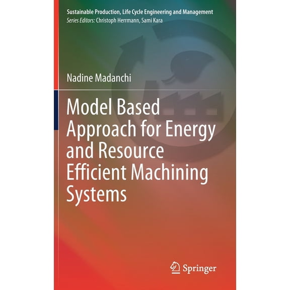 Sustainable Production, Life Cycle Engin Model Based Approach for Energy and Resource Efficient Machining Systems, (Hardcover)