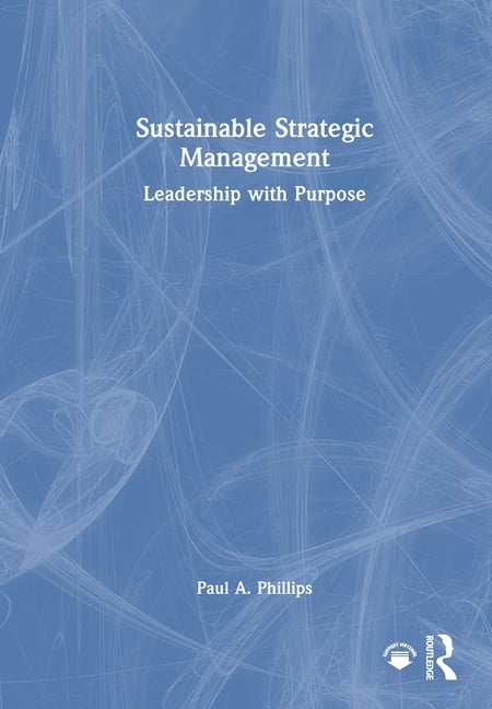 Sustainable Strategic Management: Leadership with Purpose, (Hardcover)
