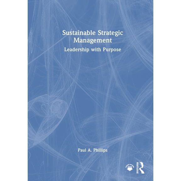 Sustainable Strategic Management: Leadership with Purpose, (Hardcover)