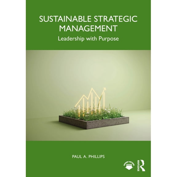 Sustainable Strategic Management: Leadership with Purpose, (Paperback)