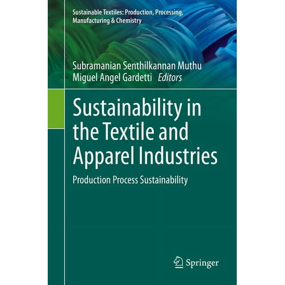 Sustainable Textiles: Production, Proces Sustainability in the Textile and Apparel Industries: Production Process Sustainability, (Hardcover)