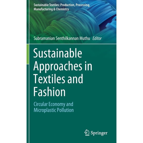 Sustainable Textiles: Production, Proces Sustainable Approaches in Textiles and Fashion: Circular Economy and Microplastic Pollution, (Hardcover)