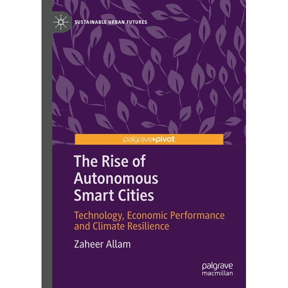 Sustainable Urban Futures The Rise of Autonomous Smart Cities: Technology, Economic Performance and Climate Resilience, (Hardcover)