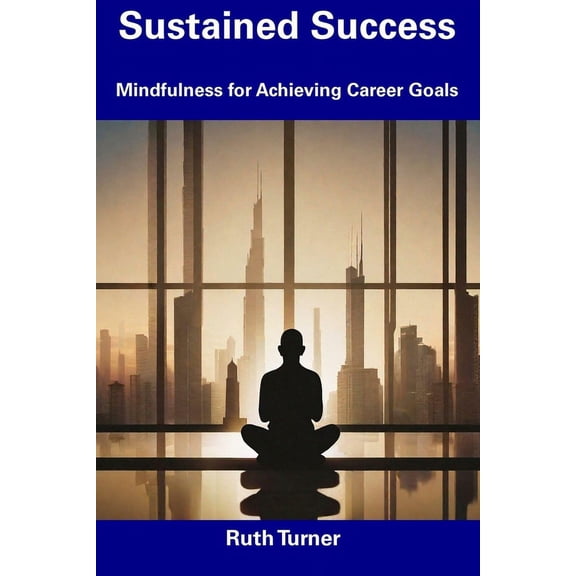 Sustained Success : Mindfulness for Achieving Career Goals (Paperback)