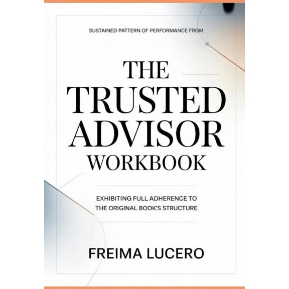 Sustained pattern of performance from The Trusted Advisor: Exhibiting full adherence to the original book's structure, (Paperback)