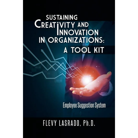 Sustaining Creativity and Innovation in Organizations: A Tool Kit: Employee Suggestion System, (Paperback)