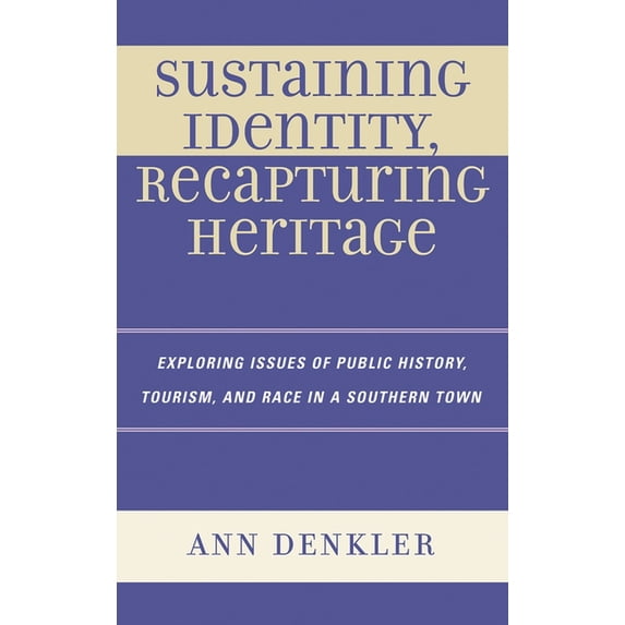 Sustaining Identity, Recapturing Heritage: Exploring Issues of Public History, Tourism, and Race in a Southern Town, (Paperback)