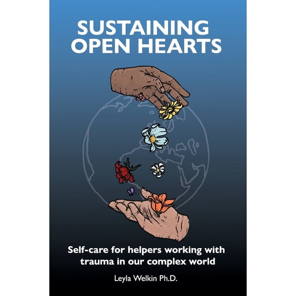 Sustaining Open Hearts: Self-care for helpers working with trauma in our complex world, (Paperback)