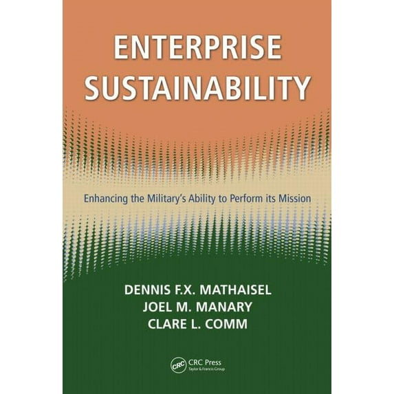 Sustaining the Military Enterprise Enterprise Sustainability: Enhancing the Military's Ability to Perform Its Mission, (Hardcover)