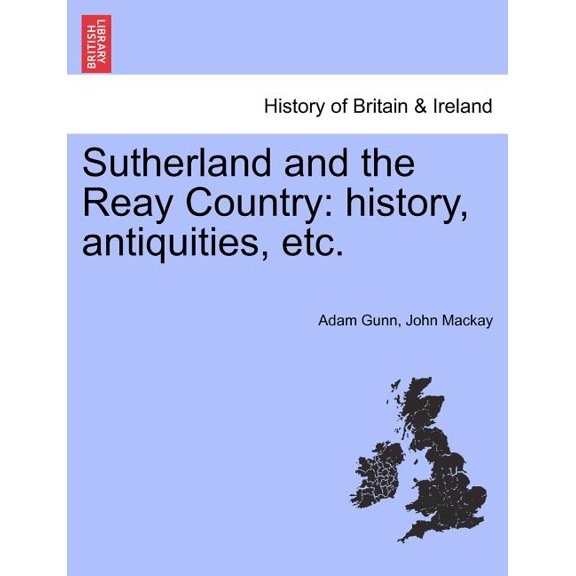Sutherland and the Reay Country : History, Antiquities, Etc. (Paperback)