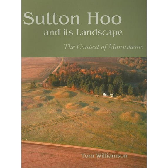 Sutton Hoo and its Landscape: The Context of Monuments