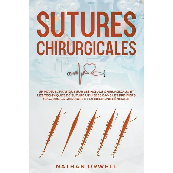 Sutures Chirurgicales: Un Manuel Pratique sur les Noeuds Chirurgicaux et les Techniques de Suture Utilisées dans les Pre, (Paperback)